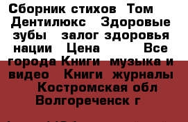 Сборник стихов. Том 1  «Дентилюкс». Здоровые зубы — залог здоровья нации › Цена ­ 434 - Все города Книги, музыка и видео » Книги, журналы   . Костромская обл.,Волгореченск г.